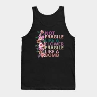 Not fragile like a flower fragile like a bomb Tank Top